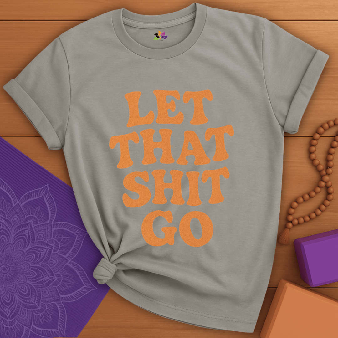 Let That Sh*t Go T-shirt