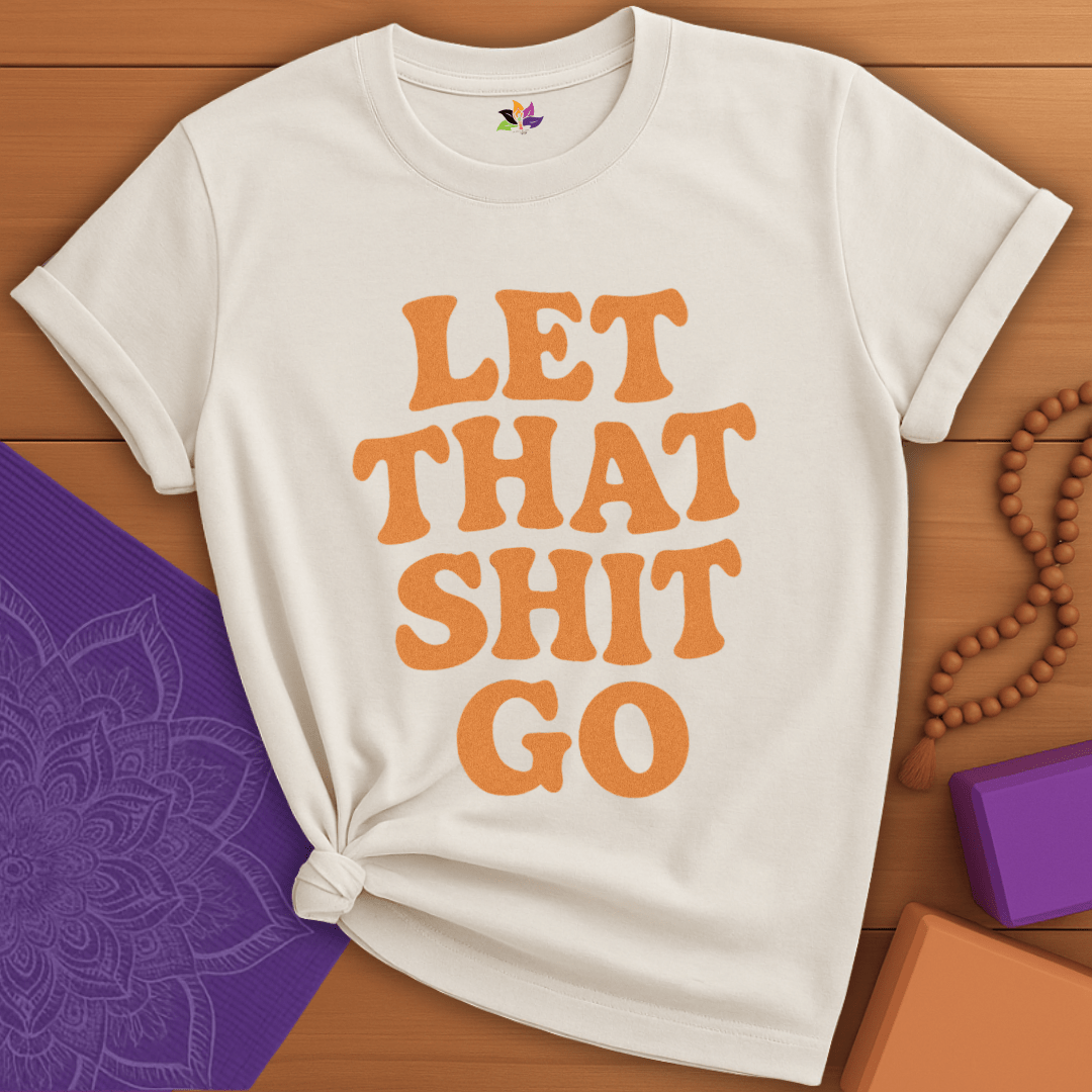 Let That Sh*t Go T-shirt